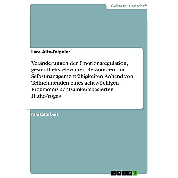 Veränderungen der Emotionsregulation, gesundheitsrelevanten Ressourcen und Selbstmanagementfähigkeiten. Anhand von Teilnehmenden eines achtwöchigen Programms achtsamkeitsbasierten Hatha-Yogas, Lara Alte-Teigeler