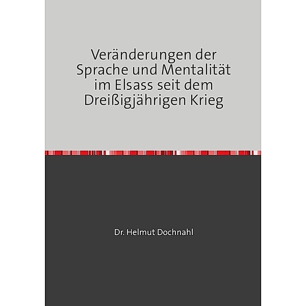 Veränderungen der Sprache und Mentalität im Elsass seit dem Dreißigjährigen Krieg, Helmut Dochnahl