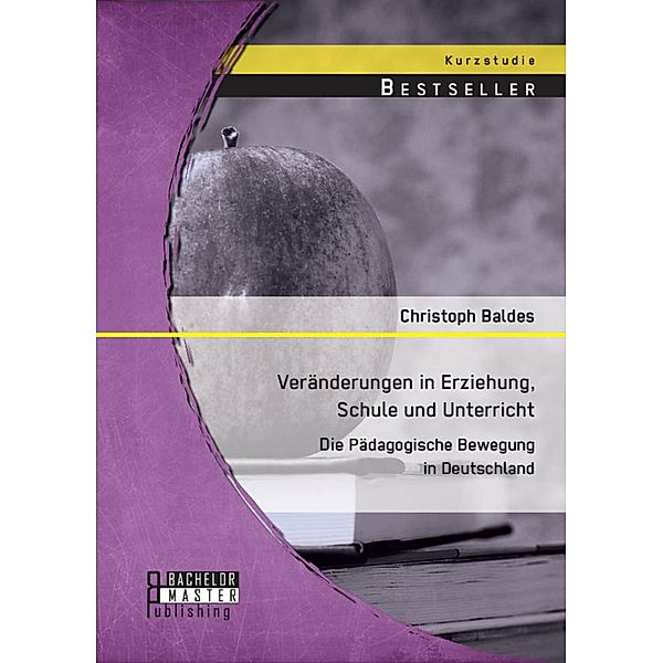 Veränderungen in Erziehung, Schule und Unterricht: Die Pädagogische Bewegung in Deutschland, Christoph Baldes