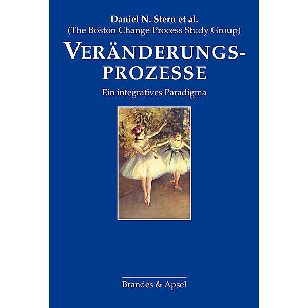 Veränderungsprozesse, Daniel N. Stern, The Boston Change Process Study Group, Nadia Bruschweiler-Stern, Karlen Lyons-Ruth, Alexander C. Morgan, Jeremy P. Nahum, Louis P. Sander