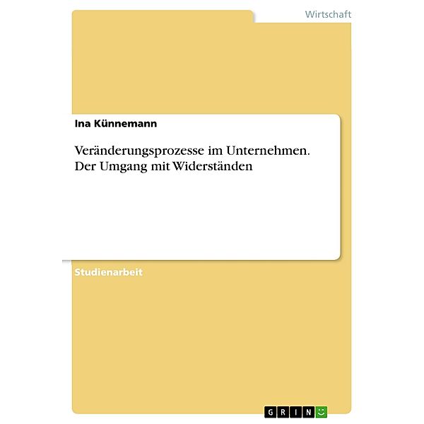 Veränderungsprozesse im Unternehmen. Der Umgang mit Widerständen, Ina Künnemann