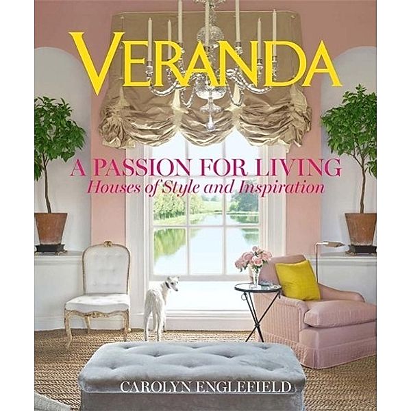 Veranda: A Passion for Living: Houses of Style and Inspiration, Carolyn Englefield, Veranda