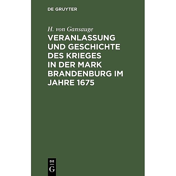 Veranlassung und Geschichte des Krieges in der Mark Brandenburg im Jahre 1675, H. von Gansauge