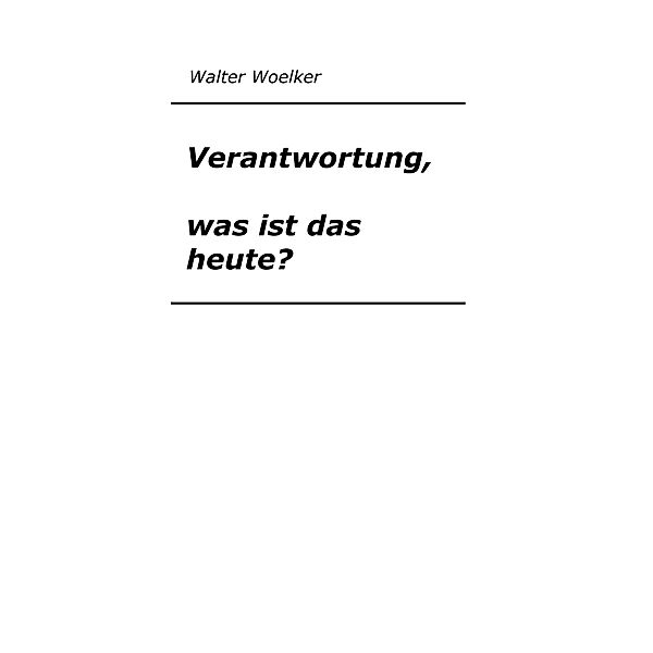 Verantwortung, was ist das heute?, Walter Woelker