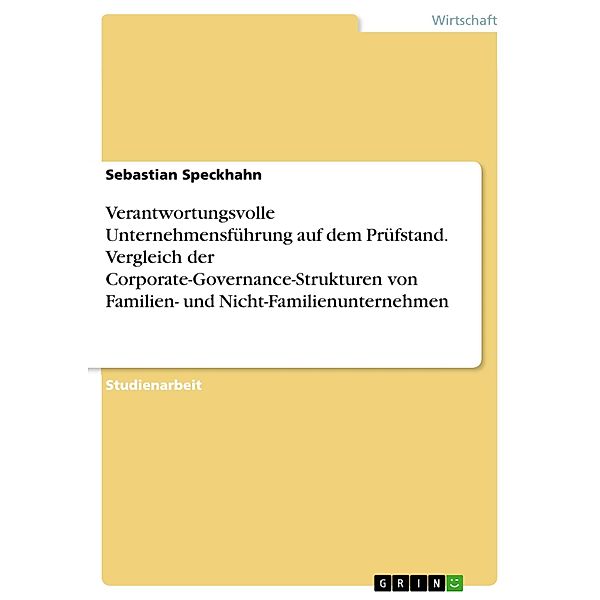 Verantwortungsvolle Unternehmensführung auf dem Prüfstand. Vergleich der Corporate-Governance-Strukturen von Familien- u, Sebastian Speckhahn