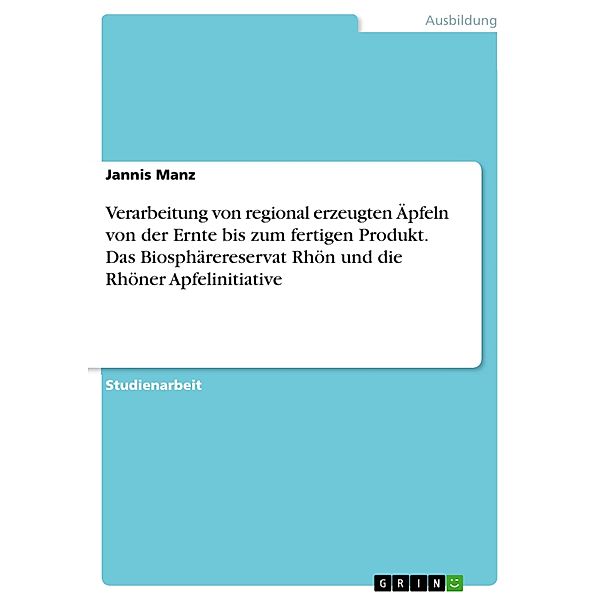 Verarbeitung von regional erzeugten Äpfeln von der Ernte bis zum fertigen Produkt. Das Biosphärereservat Rhön und die Rhöner Apfelinitiative, Jannis Manz