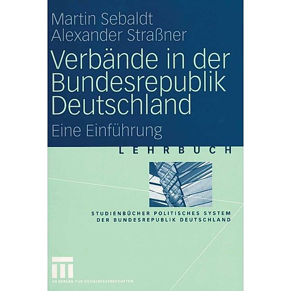 Verbände in der Bundesrepublik Deutschland / Studienbücher Politisches System der Bundesrepublik Deutschland, Martin Sebaldt, Alexander Strassner