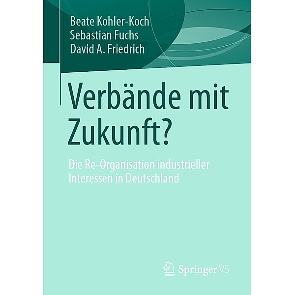 Verbände mit Zukunft?, Beate Kohler-Koch, Sebastian Fuchs, David A. Friedrich