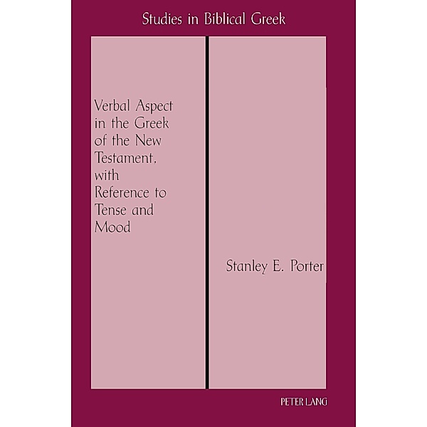 Verbal Aspect in the Greek of the New Testament, with Reference to Tense and Mood, Stanley E. Porter
