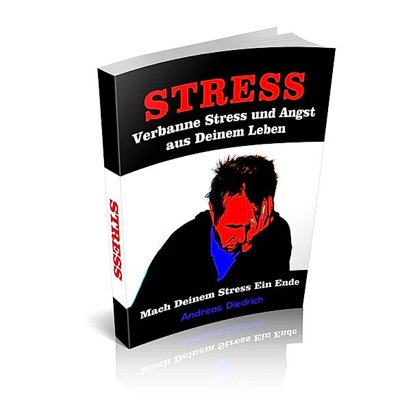 Verbanne Stress und Angst aus Deinem Leben / Ratgeber Stress Bd.1, Andreas Diedrich