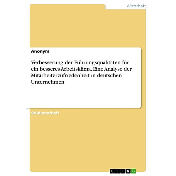 Verbesserung der Führungsqualitäten für ein besseres Arbeitsklima. Eine Analyse der Mitarbeiterzufriedenheit in deutschen Unternehmen