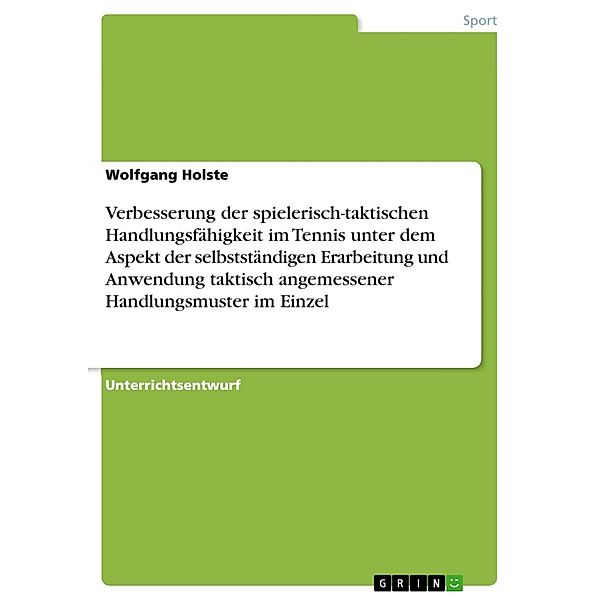 Verbesserung der spielerisch-taktischen Handlungsfähigkeit im Tennis unter dem Aspekt der selbstständigen Erarbeitung und Anwendung taktisch angemessener Handlungsmuster im Einzel, Wolfgang Holste