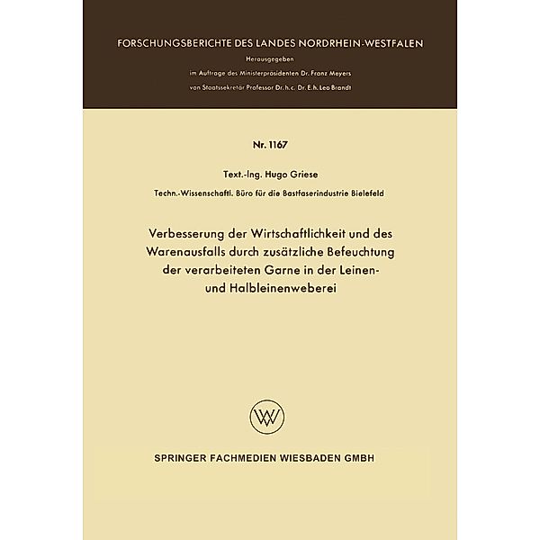 Verbesserung der Wirtschaftlichkeit und des Warenausfalls durch zusätzliche Befeuchtung der verarbeiteten Garne in der Leinen- und Halbleinenweberei / Forschungsberichte des Landes Nordrhein-Westfalen Bd.1167, Hugo Griese