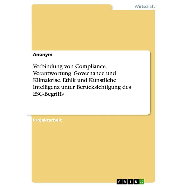 Verbindung von Compliance, Verantwortung, Governance und Klimakrise. Ethik und Künstliche Intelligenz unter Berücksichtigung des ESG-Begriffs