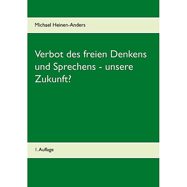 Verbot des freien Denkens und Sprechens - unsere Zukunft?, Michael Heinen-Anders