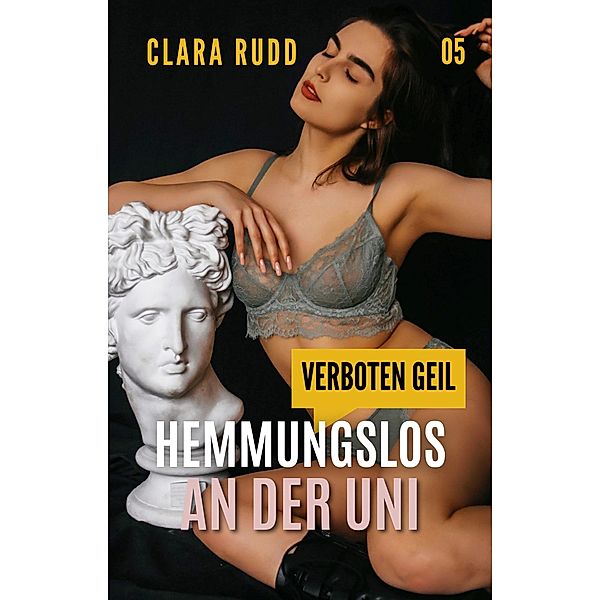 Verboten geil: Hemmungslos an der Uni / Wilde Sexgeschichten Bd.5, Clara Rudd