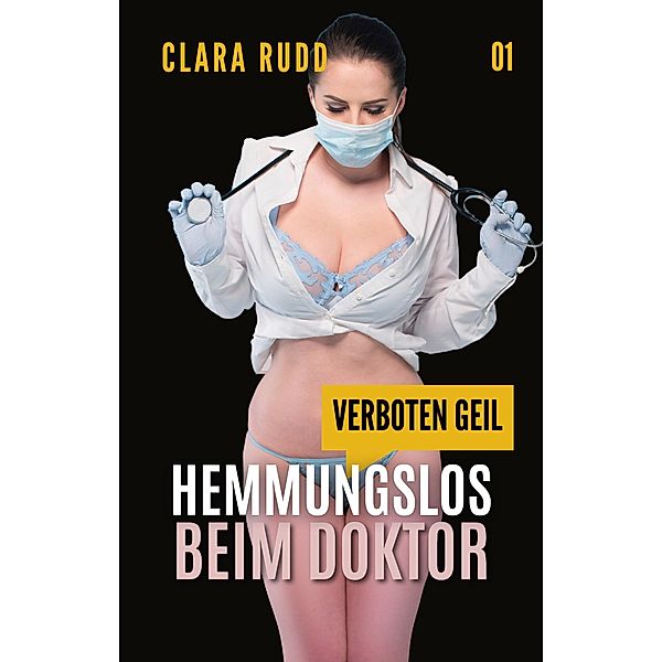 Verboten geil: Hemmungslos beim Doktor / Wilde Sexgeschichten Bd.1, Clara Rudd