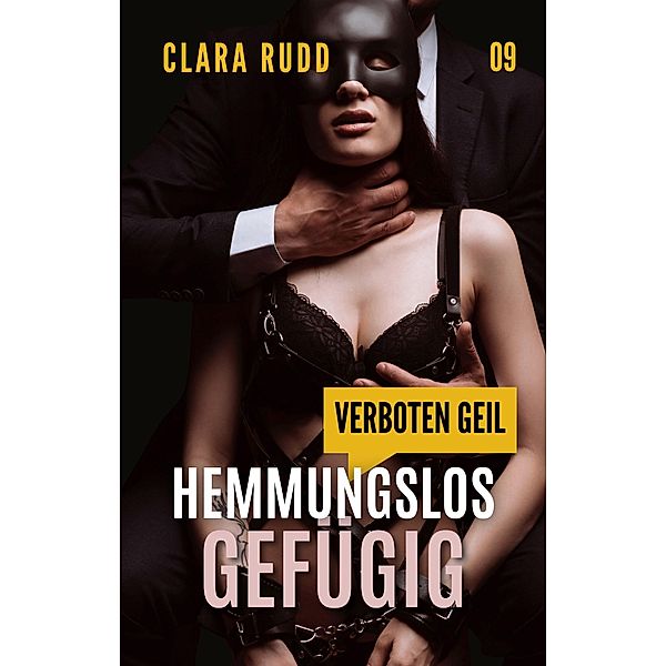 Verboten geil: Hemmungslos gefügig / Wilde Sexgeschichten Bd.9, Clara Rudd