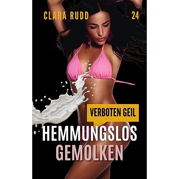 Verboten geil - Hemmungslos gemolken (Wilde Sexgeschichten, #24) / Wilde Sexgeschichten, Clara Rudd