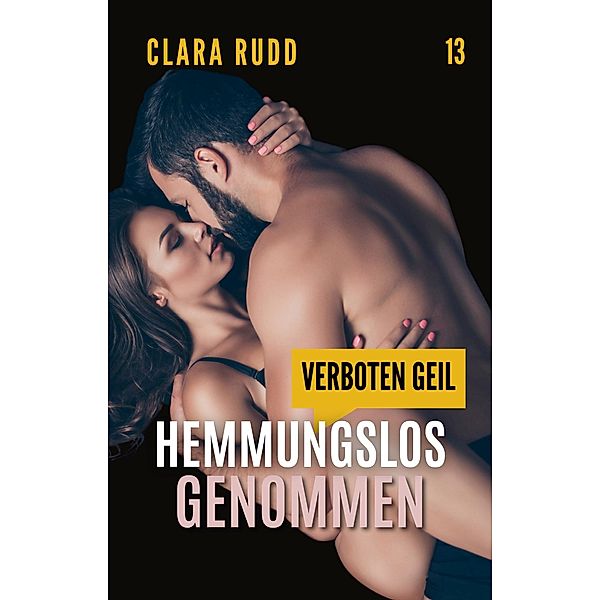 Verboten geil: Hemmungslos genommen / Wilde Sexgeschichten Bd.13, Clara Rudd