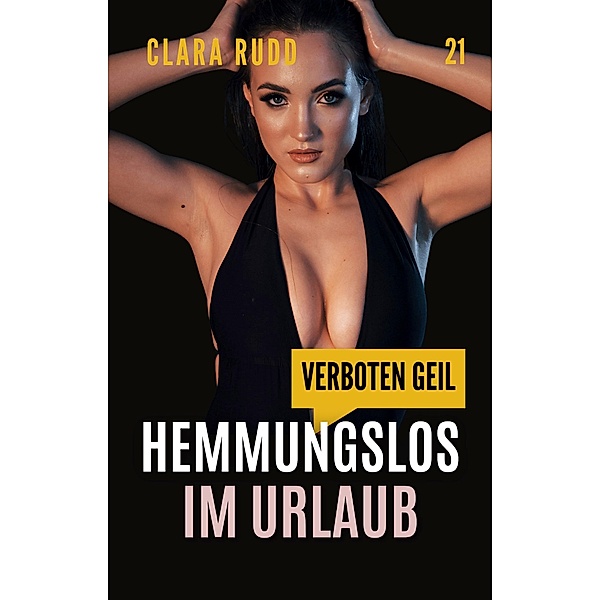 Verboten geil: Hemmungslos im Urlaub / Wilde Sexgeschichten Bd.21, Clara Rudd