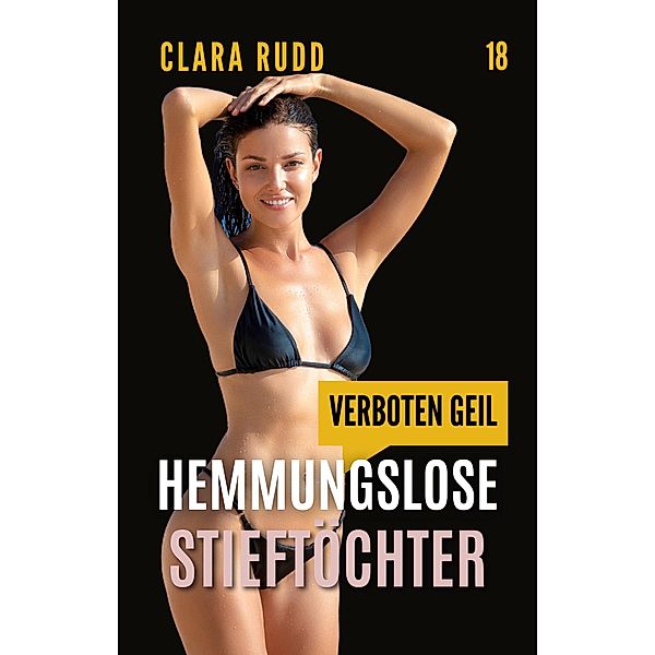 Verboten geil: Hemmungslose Stieftöchter / Wilde Sexgeschichten Bd.18, Clara Rudd