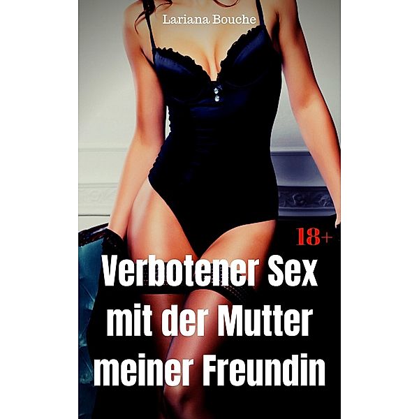 Verbotener Sex mit der Mutter meiner Freundin, Lariana Bouche