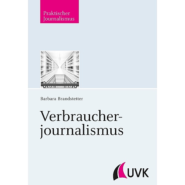 Verbraucherjournalismus / Praktischer Journalismus Bd.95, Barbara Brandstetter