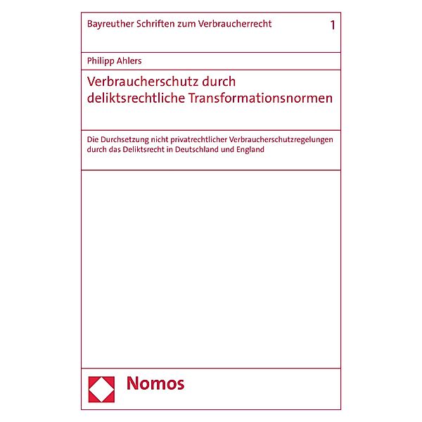 Verbraucherschutz durch deliktsrechtliche Transformationsnormen / Bayreuther Schriften zum Verbraucherrecht Bd.1, Philipp Ahlers