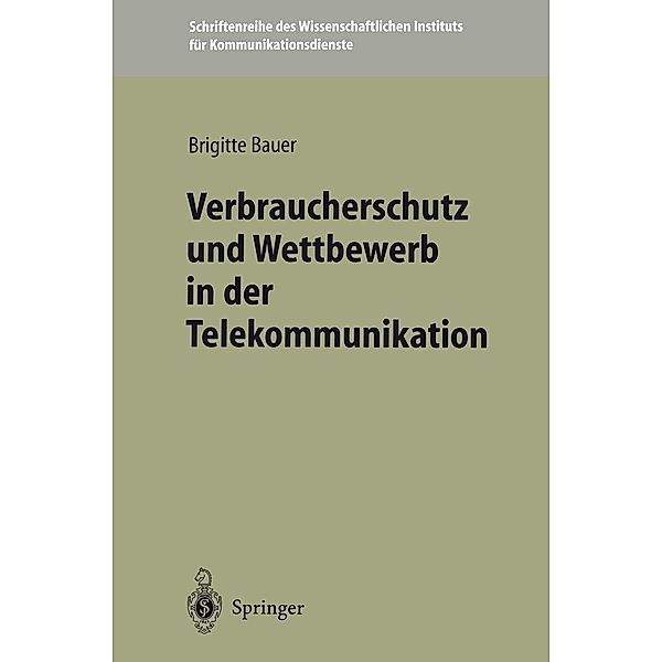 Verbraucherschutz und Wettbewerb in der Telekommunikation / Schriftenreihe des Wissenschaftlichen Instituts für Kommunikationsdienste Bd.20, Brigitte Bauer