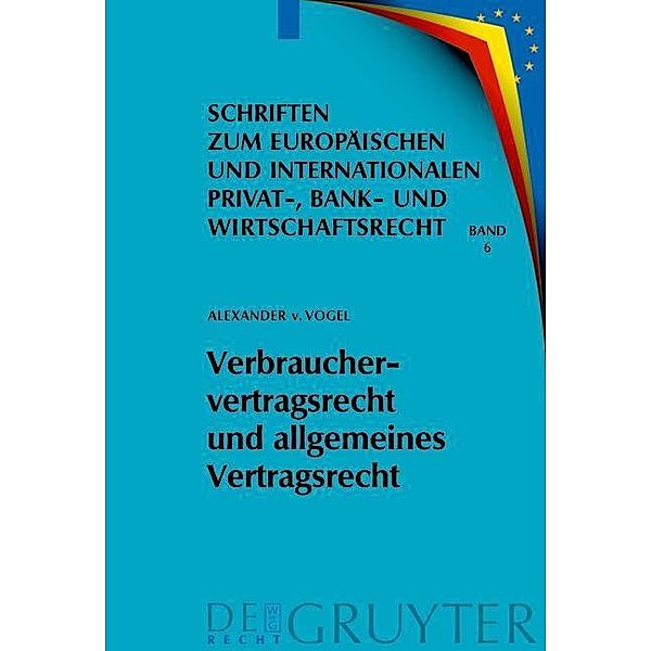 Verbrauchervertragsrecht und allgemeines Vertragsrecht / Schriften zum Europäischen und Internationalen Privat-, Bank- und Wirtschaftsrecht Bd.6, Alexander von Vogel