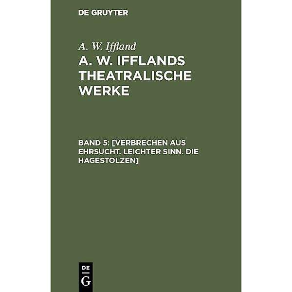 [Verbrechen aus Ehrsucht. Leichter Sinn. Die Hagestolzen], August Wilhelm Iffland