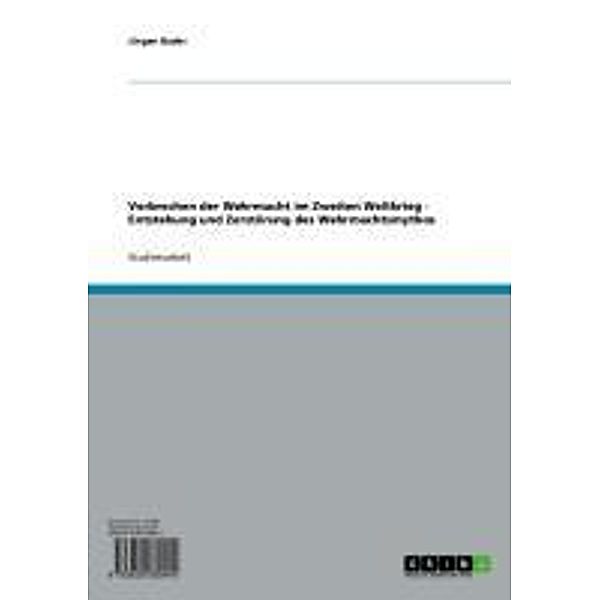 Verbrechen der Wehrmacht im Zweiten Weltkrieg - Entstehung und Zerstörung des Wehrmachtsmythos, Jürgen Bader