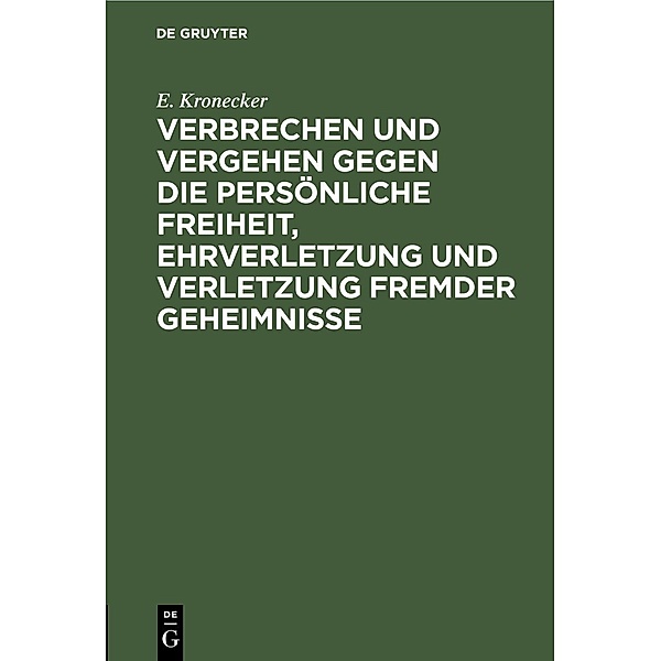 Verbrechen und Vergehen gegen die persönliche Freiheit, Ehrverletzung und Verletzung fremder Geheimnisse, E. Kronecker
