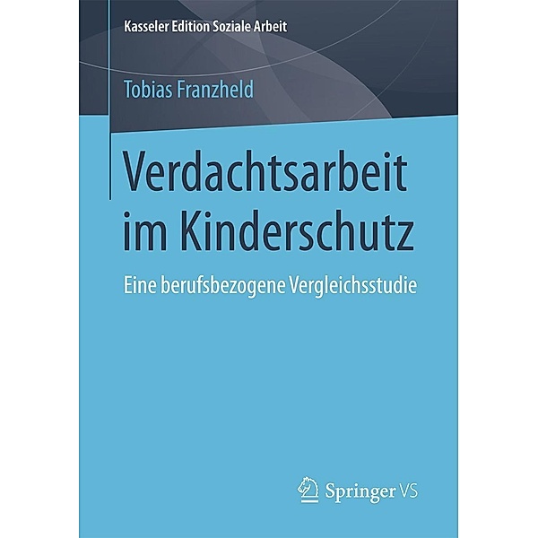 Verdachtsarbeit im Kinderschutz / Kasseler Edition Soziale Arbeit Bd.7, Tobias Franzheld