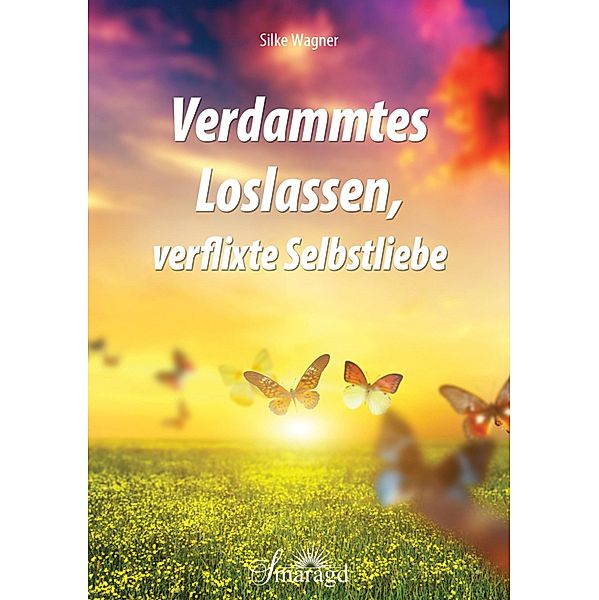 Verdammtes Loslassen, verflixte Selbstliebe, Silke Wagner