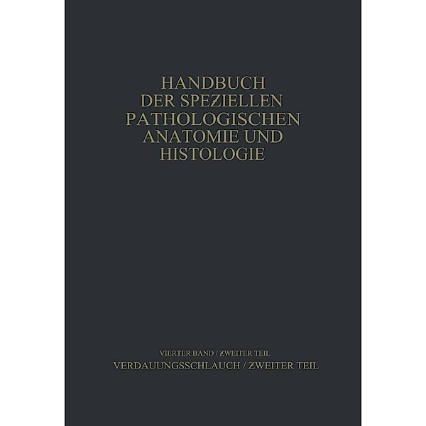 Verdauungsschlauch / Handbuch der speziellen pathologischen Anatomie und Histologie Bd.4 / 2, H. Borchardt, G. E. Konjet?ny, O. Lubarsch, E. Mayer, H. Merkel, S. Oberndorfer, E. Petri, L. Pick, O. Römer, H. Siegmund, R. Borrmann, E. Christeller, A. Dietrich, W. Fischer, E. v. Gierke, G. Hauser, C. Kaiserling, W. Koch