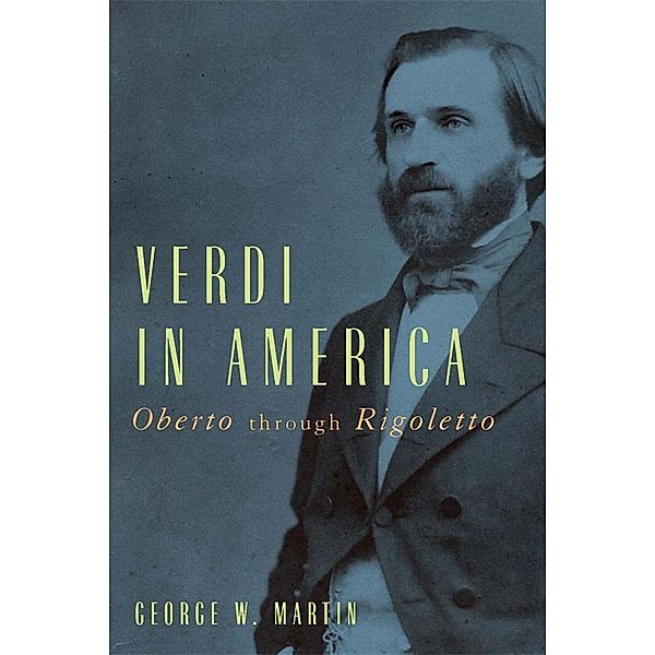 Verdi in America / Eastman Studies in Music Bd.86, George W. Martin