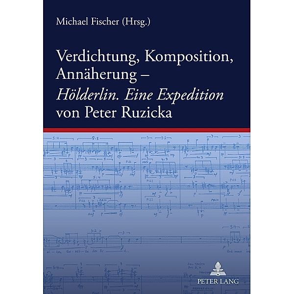 Verdichtung, Komposition, Annäherung-- Hölderlin. Eine Expedition von Peter Ruzicka