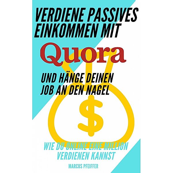 Verdiene passives Einkommen mit Quora und hänge deinen Job an den Nagel, Marcus Pfeiffer