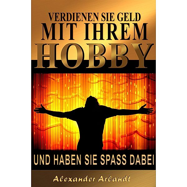 Verdienen Sie Geld mit Ihrem Hobby, Alexander Arlandt