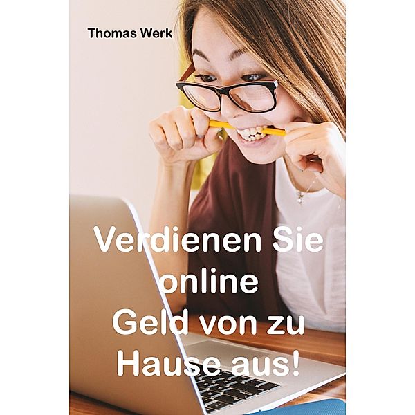 Verdienen Sie online Geld von zu Hause aus!, Thomas Werk