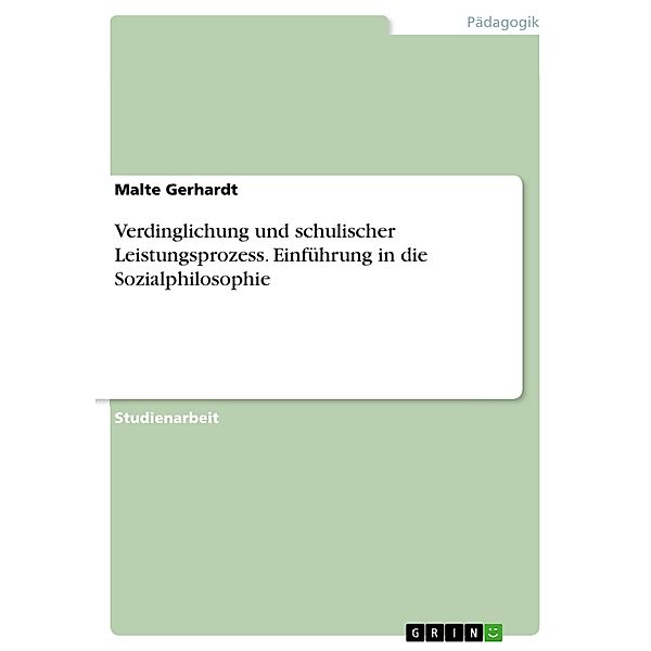 Verdinglichung und schulischer Leistungsprozess. Einführung in die Sozialphilosophie, Malte Gerhardt