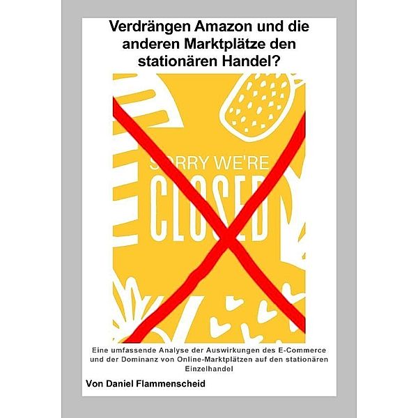 Verdrängen Amazon und die anderen Marktplätze den stationären Handel?, Daniel Flammenscheid