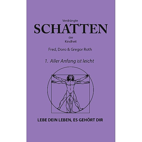 Verdrängte Schatten der Kindheit - 1. Buch: Aller Anfang ist leicht, Fred Roth, Doro Roth, Gregor Roth