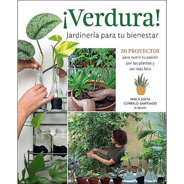 ¡Verdura! - Jardinería para tu bienestar / ¡Verdura! - Living a Garden Life (Spanish Edition), Perla Sofía Curbelo-Santiago