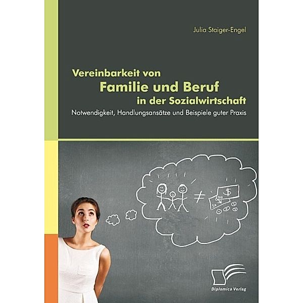 Vereinbarkeit von Familie und Beruf in der Sozialwirtschaft: Notwendigkeit, Handlungsansätze und Beispiele guter Praxis, Julia Staiger-Engel