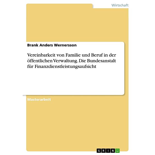 Vereinbarkeit von Familie und Beruf in der öffentlichen Verwaltung. Die Bundesanstalt für Finanzdienstleistungsaufsicht, Brank Anders Wernersson