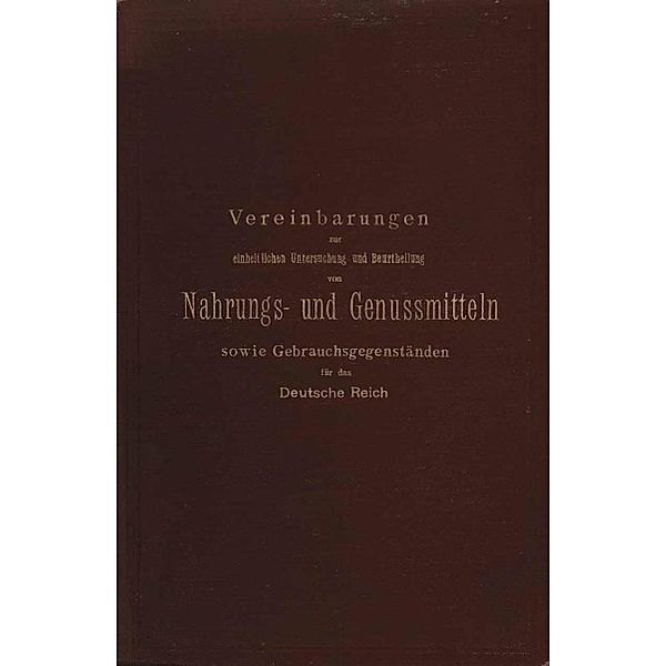 Vereinbarungen zur einheitlichen Untersuchung und Beurtheilung von Nahrungs- und Genussmitteln sowie Gebrauchsgegenständen für das Deutsche Reich, V. Buchka, J. Mayrhofer, Barth, Janke, Kossel, König, Rupp, Stockmeier, L. Aubry, M. Delbrück, Hilger, Forster, Mayrhofer, Beckurts, A. Hilger, W. Busse