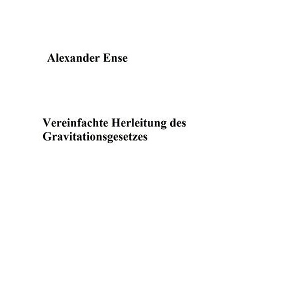 Vereinfachte Herleitung des Gravitationsgesetzes, Alexander Ense